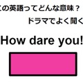 この英語ってどんな意味？「How dare you!」 画像