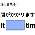 英語で「時間がかかりますよ」は何て言う？