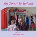 『You Cannot Be Serious!/ユー・キャノット・ビー・シリアス!』 音楽/青木慶則
