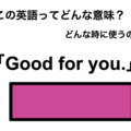 この英語ってどんな意味？「Good for you.」 画像