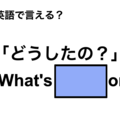英語で「どうしたの？」は何て言う？