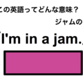 この英語ってどんな意味？「I’m in a jam.」 画像