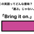 この英語ってどんな意味？「Bring it on.」