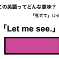 この英語ってどんな意味？「Let me see.」 画像