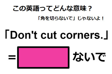 この英語ってどんな意味？「Don’t cut corners.」 画像