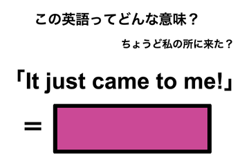 この英語ってどんな意味？「It just came to me!」 画像
