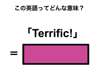この英語ってどんな意味？「Terrific!」 画像