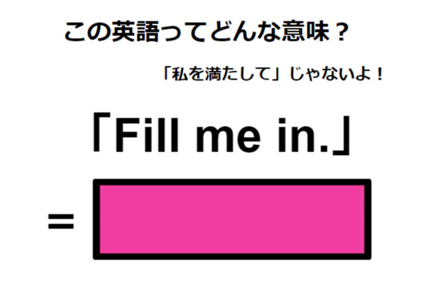 この英語ってどんな意味？「Fill me in.」