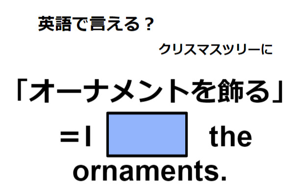 英語で「オーナメントを飾る」はなんて言う？