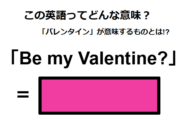 この英語ってどんな意味？「Be my Valentine? 」