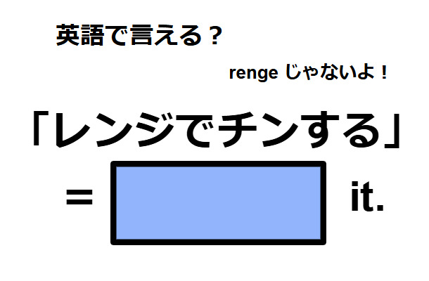 英語で「レンジでチンする」はなんて言う？