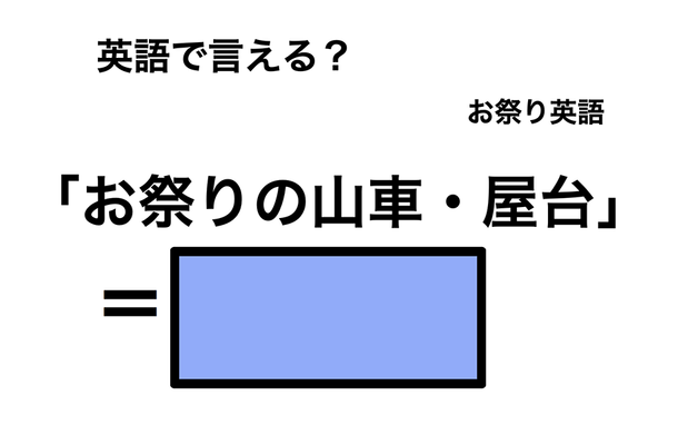 英語で「お祭りの山車・屋台」は何て言う？