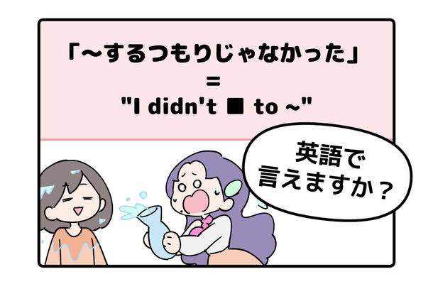 マンガでわかる!英語で「~するつもりじゃなかった」はなんて言う?