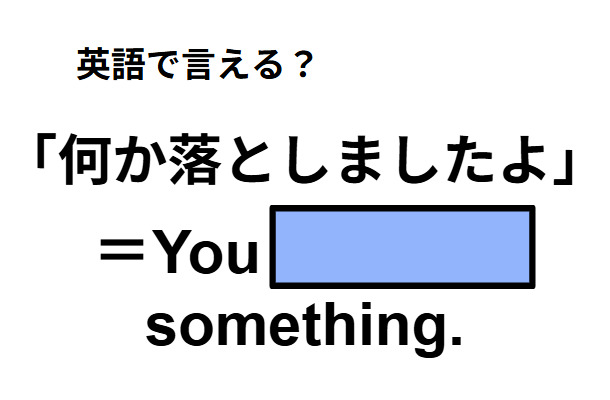 英語で「何か落としましたよ」は何て言う？