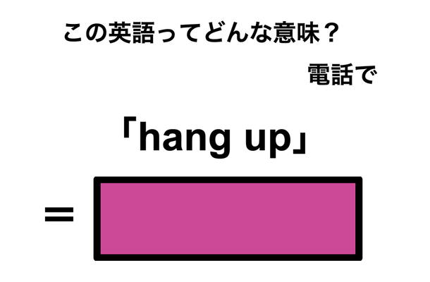 この英語ってどんな意味?「hang up」