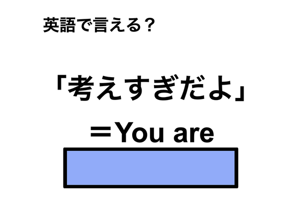 英語で「考えすぎだよ」は何て言う?