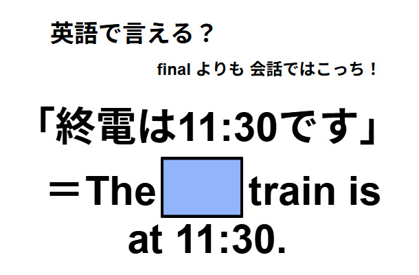 英語で「終電は11:30です」は何て言う?