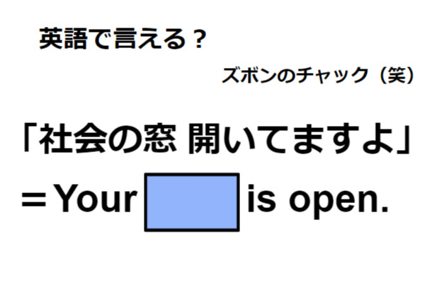英語で「社会の窓開いてますよ」は何て言う?