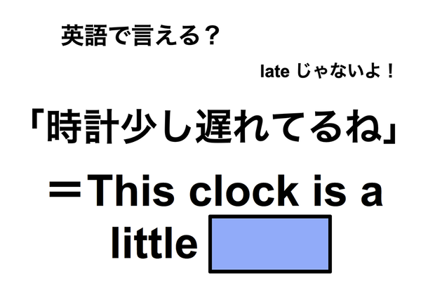 英語で「時計少し遅れてるね」は何て言う？