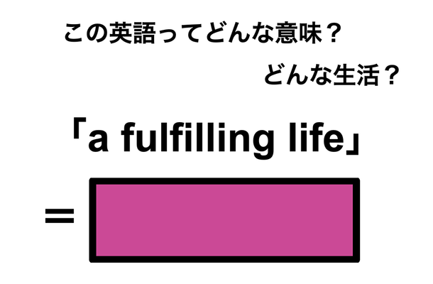 この英語ってどんな意味？「a fulfilling life」