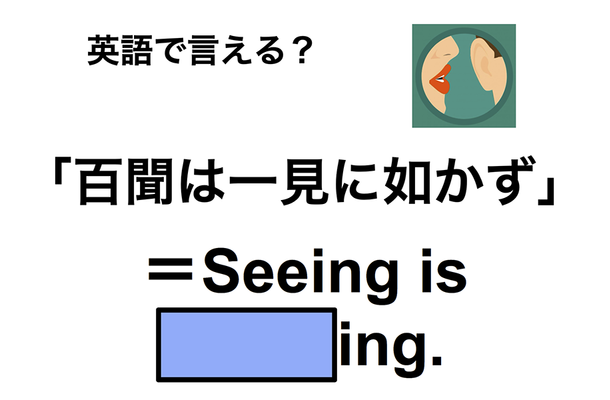 英語で「百聞は一見に如かず」は何て言う？