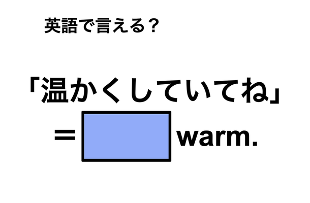 英語で「温かくしていてね」は何て言う?