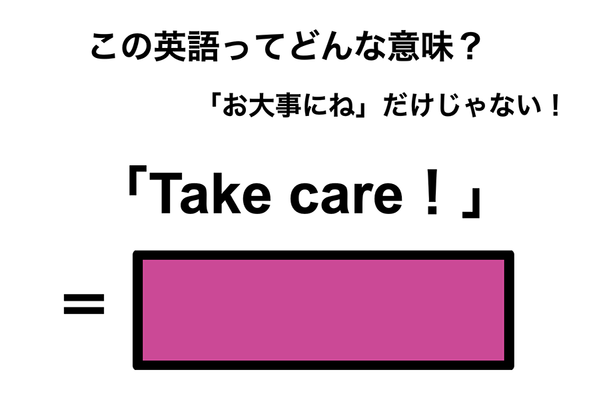 この英語ってどんな意味？「Take care！」