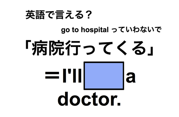 英語で「病院行ってくる」は何て言う?