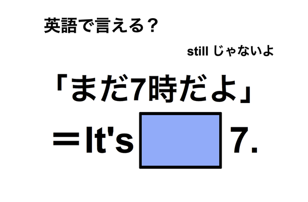 英語で「まだ7時だよ」は何て言う?