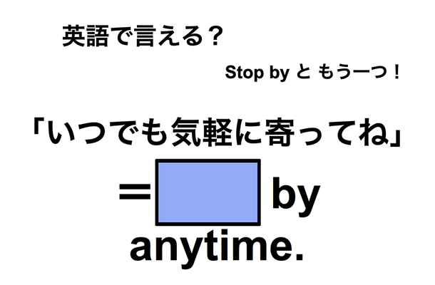 英語で「いつでも気軽に寄ってね」は何て言う?