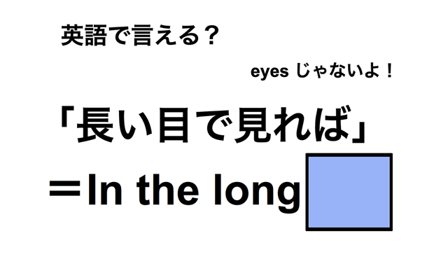 英語で「長い目で見れば」は何て言う?
