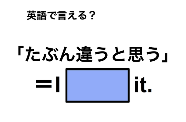 英語で「たぶん違うと思う」は何て言う？