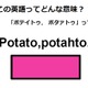 この英語ってどんな意味？「Potato, potahto.」