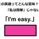 この英語ってどんな意味？「I’m easy.」