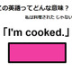 この英語ってどんな意味？「I’m cooked. 」