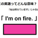 この英語ってどんな意味？「I’m on fire.」