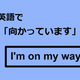 英語で「向かっています」はなんて言う？