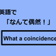 英語で「なんて偶然！」はなんて言う？