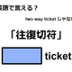 英語で「往復切符」は何て言う？