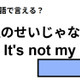 英語で「私のせいじゃない」は何て言う？
