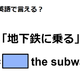 英語で「地下鉄に乗る」は何て言う？