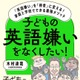 英語嫌いを得意に変える…家庭と学校でできる最強メソッド