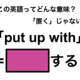 この英語ってどんな意味？「put up with」