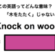 この英語ってどんな意味？「Knock on wood」