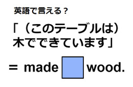 英語で「(このテーブルは)木でできています」はなんて言う？