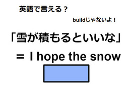 英語で「雪が積もるといいな」はなんて言う？