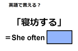 英語で「寝坊する」はなんて言う？