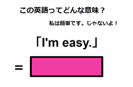 この英語ってどんな意味？「I’m easy. 」