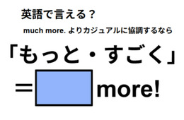 英語で「もっと・すごく」はなんて言う？