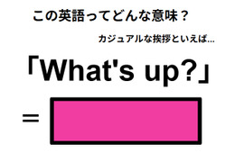 この英語ってどんな意味？「What’s up? 」